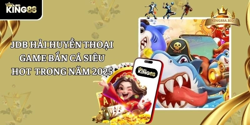 JDB Hải Huyền Thoại - Game Bắn Cá Siêu Hot Trong Năm 2025