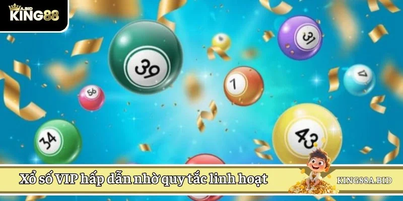 Xổ số VIP hấp dẫn nhờ quy tắc siêu linh hoạt 